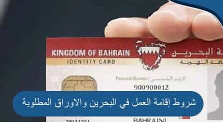 شروط إقامة العمل في البحرين والاوراق المطلوبة وكيفية الحصول عليها