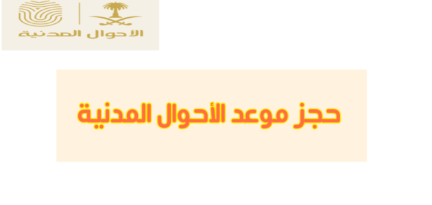 حجز موعد الأحوال المدنية بالتفصيل