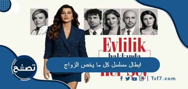 ابطال مسلسل كل ما يخص الزواج ومعلومات عن المسلسل