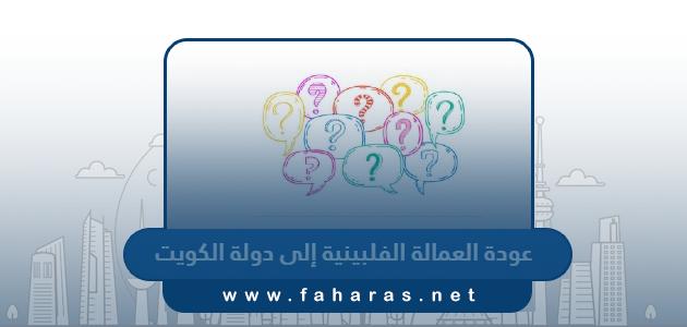 حقيقة عودة العمالة الفلبينية إلى دولة الكويت عام 2024