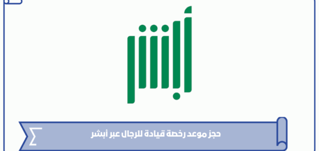 رابط وخطوات حجز موعد رخصة قيادة للرجال عبر أبشر 1445
