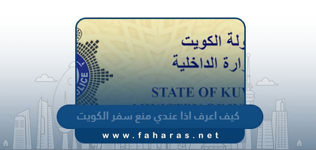 كيف اعرف اذا عندي منع سفر الكويت