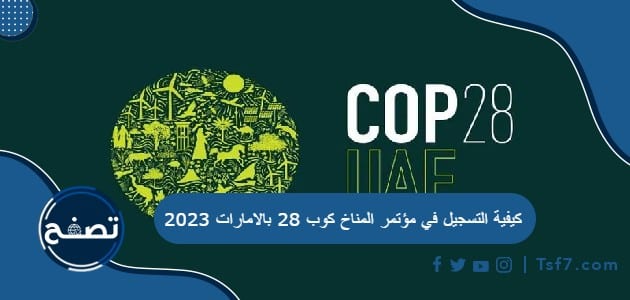 كيفية التسجيل في مؤتمر المناخ كوب 28 بالامارات 2023