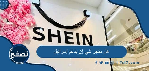 هل متجر شي إن يدعم إسرائيل وما أهم المنتجات التي تبيعها شي إن