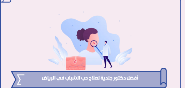 أفضل دكتور جلدية لعلاج حب الشباب في الرياض