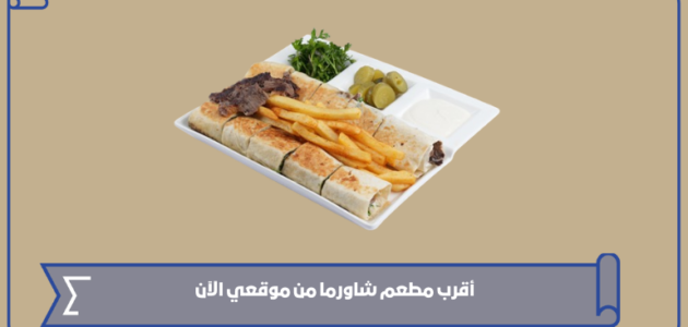 أقرب مطعم شاورما من موقعي الآن
