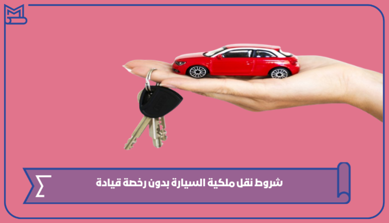 خطوات وشروط نقل ملكية السيارة بدون رخصة قيادة 1445 – صقور الخليج
