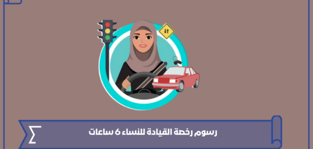 رسوم رخصة القيادة للنساء 6 ساعات في السعودية 1445