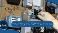 طريقة إعادة تشغيل عداد الكهرباء بعد فصل العداد لعدم السداد بالتفصيل