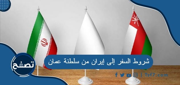 ما هي شروط السفر إلى إيران من سلطنة عمان