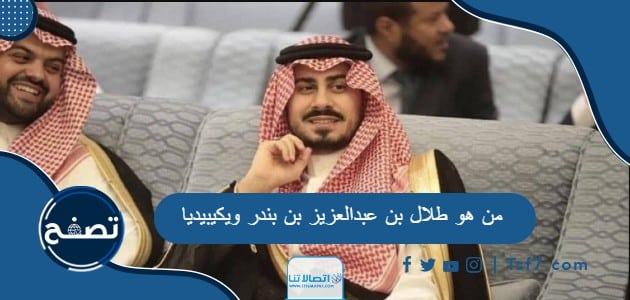 من هو طلال بن عبدالعزيز بن بندر ويكيبيديا