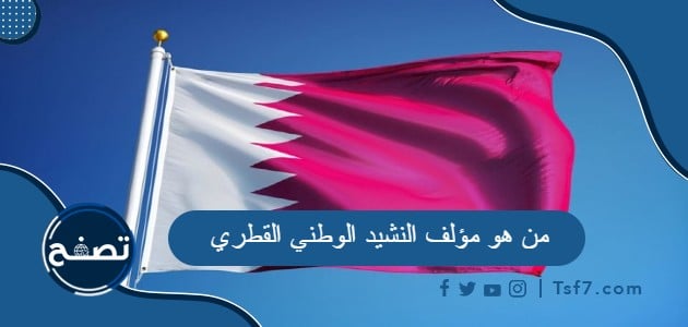 من هو مؤلف النشيد الوطني القطري ومن هو ملحنه