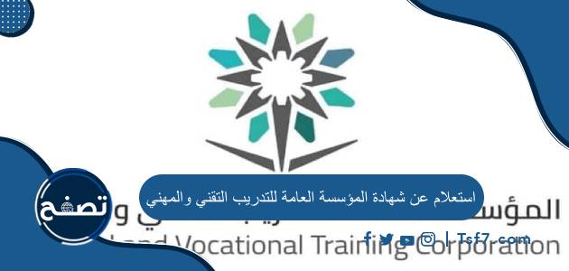استعلام عن شهادة المؤسسة العامة للتدريب التقني والمهني وطريقة طباعتها
