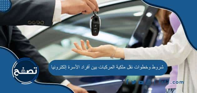 شروط وخطوات نقل ملكية المركبات بين أفراد الأسرة إلكترونيا