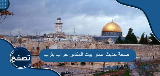 صحة حديث عمار بيت المقدس خراب يثرب ودرجته وشرحه