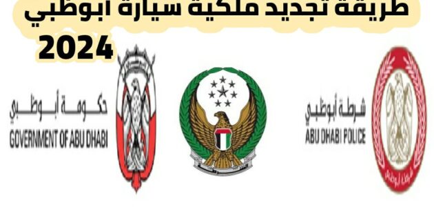 طريقة تجديد ملكية سيارة أبوظبي 2024 وخطوات تجديد ملكية المركبة عبر موقع شرطة أبوظبي