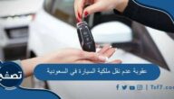 عقوبة عدم نقل ملكية السيارة في السعودية وطريقة نقل ملكية السيارة