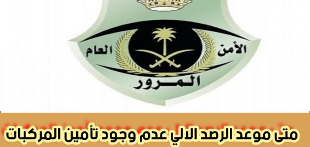 متى موعد الرصد الالي عدم وجود تأمين المركبات، آلية رصد المخالفة