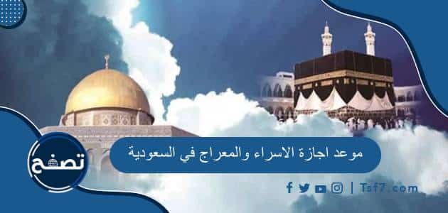 موعد اجازة الاسراء والمعراج في السعودية 2024 وأهم الإجازات في السعودية