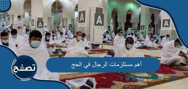 أهم مستلزمات الرجال في الحج 1445/2024